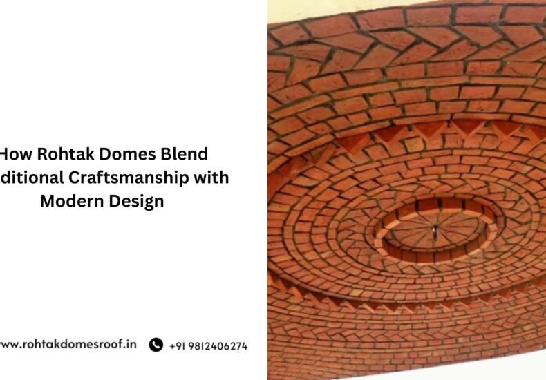 How Rohtak Domes Blend Traditional Craftsmanship with Modern Design