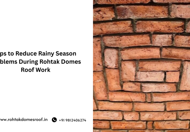 Tips to Reduce Rainy Season Problems During Rohtak Domes Roof Work